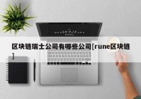 区块链瑞士公司有哪些公司[rune区块链]