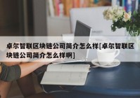 卓尔智联区块链公司简介怎么样[卓尔智联区块链公司简介怎么样啊]