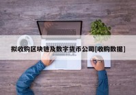 拟收购区块链及数字货币公司[收购数据]