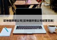 区块链环保公司[区块链环保公司经营范围]