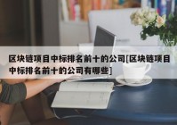 区块链项目中标排名前十的公司[区块链项目中标排名前十的公司有哪些]