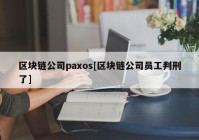 区块链公司paxos[区块链公司员工判刑了]