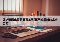 区块链最主要的股票公司[区块链最好的上市公司]