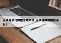 区块链公司数据管理系统[区块链数据服务平台]