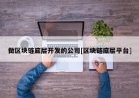 做区块链底层开发的公司[区块链底层平台]