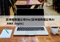 区块链数据公司the[区块链数据公司AI RWA depin]