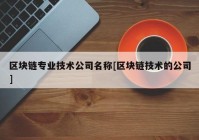 区块链专业技术公司名称[区块链技术的公司]