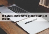 腾讯公司区块链技术的实施[腾讯投资的区块链项目]